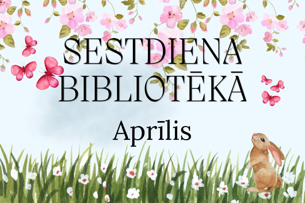 Dekoratīvs pavasara plakāts ar uzrakstu ‘Sestdiena bibliotēkā – Aprīlis’. Gaišā fonā redzami rozā ziedi un tauriņi, apakšā zaļa zāle ar baltām puķēm, labajā pusē sēž zaķis.