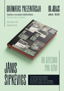 Plakāts uz gaiši zaļa fona ar slīpi novietotu grāmatu priekšplānā. Grāmatas vāks ir tumšs ar melnbaltām fotogrāfijām un uzrakstu “Ar dziesmu par dzīvi”. Augšpusē lieliem burtiem rakstīts “Grāmatas prezentācija”. Zem tā norādīta vieta: “Saldus novada bibliotēka, Tūristu iela 3, Saldus”. Labajā pusē redzams datums “08. jūlijs” un laiks “plkst. 18.00”. Papildus teksts: “Aicināti visi. Ieeja brīva.” Labajā pusē arī uzraksts “Ar dziesmu par dzīvi”. Apakšdaļā liels autora vārds “Jānis Šipkēvics” un citāts par dzīves pieredzi.